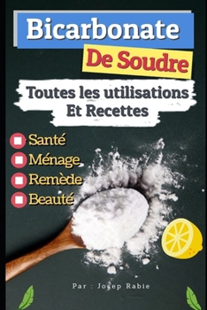 Paperback Bicarbonate de Soude: Toutes les Utilisations Et Recettes: Santé, Ménage, Remède et Beauté [French] Book