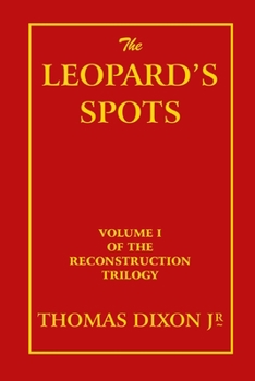 The Leopard's Spots: A Romance of the White Man's Burden — 1865 – 1900. - Book #1 of the Reconstruction Trilogy