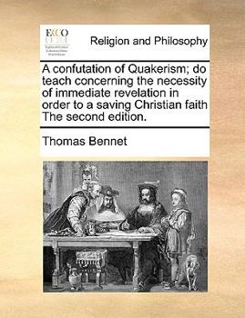 Paperback A Confutation of Quakerism; Do Teach Concerning the Necessity of Immediate Revelation in Order to a Saving Christian Faith the Second Edition. Book