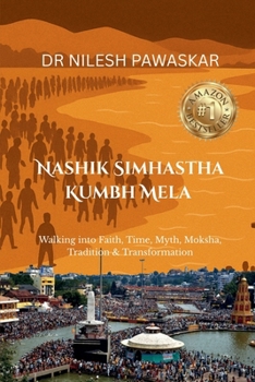 NASHIK SIMHASTHA KUMBH MELA: Walking into Faith, Time, Myth, Moksha, Tradition & Transformation