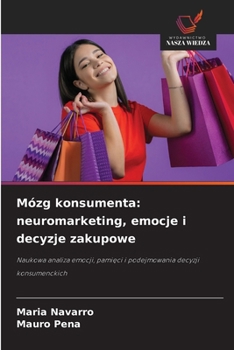 Mózg konsumenta: neuromarketing, emocje i decyzje zakupowe (Polish Edition)