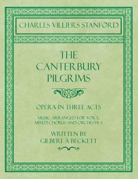 Paperback The Canterbury Pilgrims - Opera in Three Acts - Music Arranged for Voice, Mixed Chorus and Orchestra - Written by Gilbert à Beckett - Composed by C. V Book