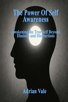 Paperback The Power Of Self Awareness: Awakening the True Self Beyond Illusions and Distractions Book