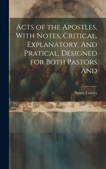 Hardcover Acts of the Apostles, With Notes, Critical, Explanatory, And Pratical, Designed for Both Pastors And Book