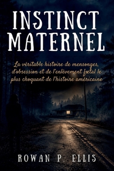 Instinct Maternel: La véritable histoire de mensonges, d'obsession et de l'enlèvement foetal le plus choquant de l'histoire américaine (French Edition)