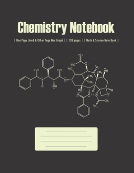 Chemistry Notebook: Lined & Hex Graph || Hexagonal Graph || Class Note Books || Lab Notebook || Organic Chemistry & Biochemistry || 120 pages || One ... (Composition Books) (Math & Science Notebook)