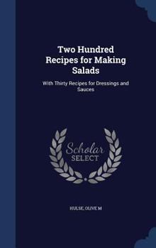 Hardcover Two Hundred Recipes for Making Salads: With Thirty Recipes for Dressings and Sauces Book