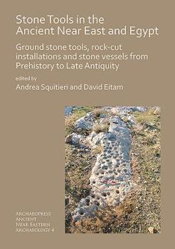 Paperback Stone Tools in the Ancient Near East and Egypt: Ground Stone Tools, Rock-Cut Installations and Stone Vessels from Prehistory to Late Antiquity Book