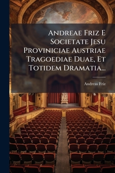 Paperback Andreae Friz E Societate Jesu Proviniciae Austriae Tragoediae Duae, Et Totidem Dramatia... [French] Book
