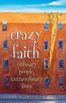 Paperback Crazy Faith: Ordinary People, Extraordinary Lives Book