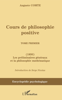 Cours de philosophie positive: (1830) Les préliminaires généraux et la philosophie mathémat (Encyclopédie Psychologique) (French Edition)