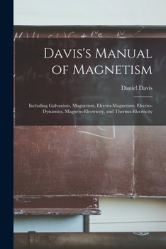 Paperback Davis's Manual of Magnetism: Including Galvanism, Magnetism, Electro-magnetism, Electro-dynamics, Magneto-electricity, and Thermo-electricity Book