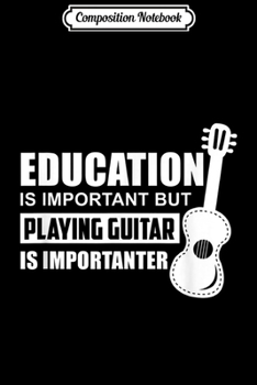 Paperback Composition Notebook: Education is Important But Playing Guitar is Importanter Journal/Notebook Blank Lined Ruled 6x9 100 Pages Book