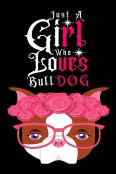 Paperback Just A Girl Who Loves Bulldog: Journal for Bulldog Lover Girls(6"x9") With Lined and Blank Pages, Perfect for Journal, and Notes Book