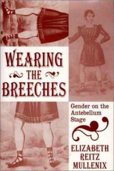 Hardcover Wearing the Breeches: Gender on the Antebellum Stage Book