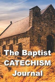 The Baptist Catechism Journal: Guided Journaling with Writing Prompts for Reformed Baptist Theology Bible Study