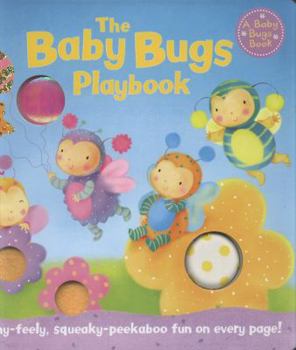 Hardcover The Baby Bugs Playbook: Touchy-Feely, Squeaky-Peekaboo Fun on Every Page! Book