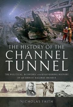 Hardcover The History of the Channel Tunnel: The Political, Economic and Engineering History of an Heroic Railway Project Book