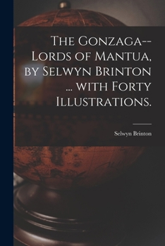 Paperback The Gonzaga--lords of Mantua, by Selwyn Brinton ... With Forty Illustrations. Book
