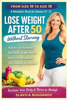 Lose Weight After 50 Without Starving: From Size 16 to Size 10: The Metabolic Reset for Women 45–55