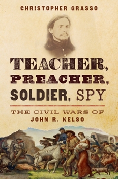 Hardcover Teacher, Preacher, Soldier, Spy: The Civil Wars of John R. Kelso Book