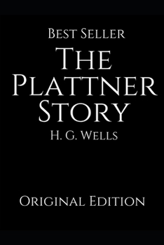 The Plattner Story: Perfect Gifts For The Readers Annotated By H.G. Wells.