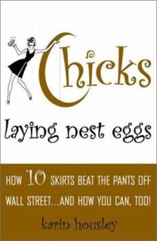 Hardcover Chicks Laying Nest Eggs: How 10 Skirts Beat the Pants Off Wall Street...and How You Can Too! Book