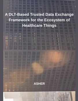 Paperback A DLT-Based Trusted Data Exchange Framework for the Ecosystem of Healthcare Things Book