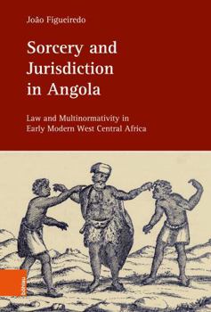 Hardcover Sorcery and Jurisdiction in Angola: Law and Multinormativity in Early Modern West Central Africa Book