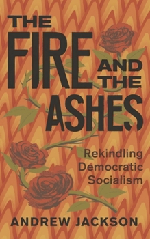 Paperback The Fire and the Ashes: Rekindling Democratic Socialism Book