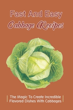 Paperback Fast And Easy Cabbage Recipes: The Magic To Create Incredible Flavored Dishes With Cabbages: Delish Way To Cook Cabbage Book