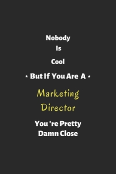 Nobody is cool but if you are a Marketing Director you're pretty damn close: Marketing Director notebook , perfect gift for Marketing Director