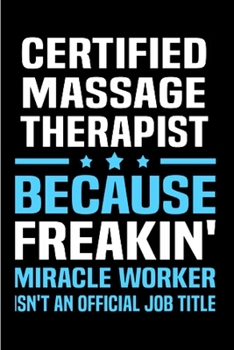 Certified massage therapist because freakin' miracle worker isn't an official job title: Massage Therapy Notebook journal Diary Cute funny  humorous ... graduation job working employee (gag gifts)