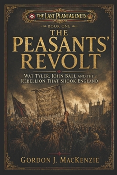 The Peasant's Revolt: Wat Tyler, John Ball and the Rebellion That Shook England (The Last Plantagenets)