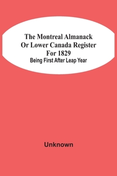 Paperback The Montreal Almanack Or Lower Canada Register For 1829; Being First After Leap Year Book