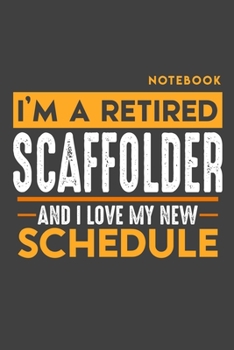 Notebook SCAFFOLDER: I'm a retired SCAFFOLDER and I love my new Schedule - 120 blank Pages - 6 x 9 - Retirement Journal