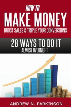 Paperback Make Money, Boost Sales and Triple Conversions: 28 Ways To Do it Almost Overnight! Book