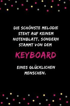 Die schönste Melodie steht auf keinem Notenblatt, sondern stammt von dem Keyboard eines glücklichen Menschen: Notizbuch für Musikliebhaber, Musiker ... | DIN A5 | (6x9) |110 Seiten (German Edition)