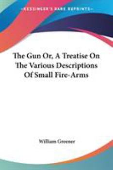 Paperback The Gun Or, A Treatise On The Various Descriptions Of Small Fire-Arms Book