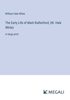 Paperback The Early Life of Mark Rutherford; (W. Hale White): in large print Book