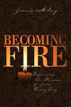 Paperback Becoming Fire: Experience the Presence of Jesus Every Day Book