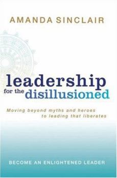 Paperback Leadership for the Disillusioned: Moving Beyond Myths and Heroes to Leading That Liberates Book