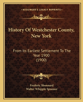 Paperback History Of Westchester County, New York: From Its Earliest Settlement To The Year 1900 (1900) Book