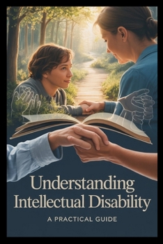 Understanding Intellectual Disability: A Practical Guide to Developmental Delays, Cognitive Challenges, Special Needs Education, and Support Strategies for Parents, Teachers, and Caregivers