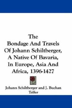Paperback The Bondage and Travels of Johann Schiltberger, a Native of Bavaria, in Europe, Asia and Africa, 1396-1427 Book