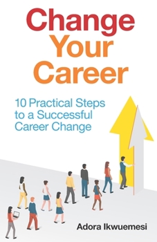 Paperback Change Your Career: 10 Practical Steps to a Successful Career Change Book