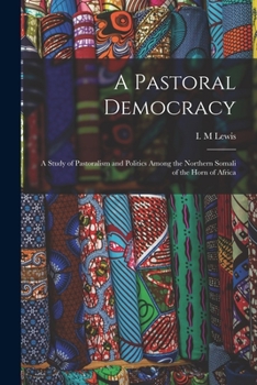 Paperback A Pastoral Democracy: a Study of Pastoralism and Politics Among the Northern Somali of the Horn of Africa Book