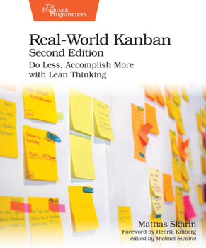 Real-World Kanban, Second Edition: Do Less, Accomplish More with Lean Thinking