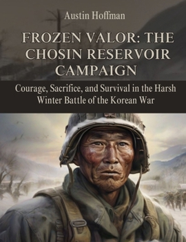 Paperback Frozen Valor: The Chosin Reservoir Campaign: Courage, Sacrifice, and Survival in the Harsh Winter Battle of the Korean War Book