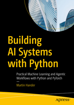 Paperback Building AI Systems with Python: Practical Machine Learning and Agentic Workflows with Python and Pytorch Book